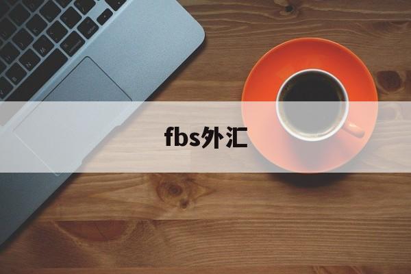 fbs外汇(fbs外汇平台)