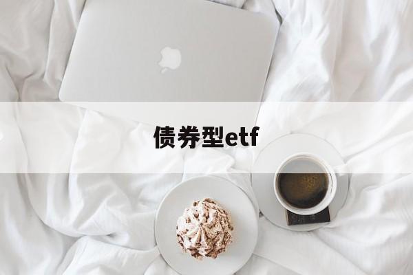 债券型etf(债券型ETF投资标的是什么)