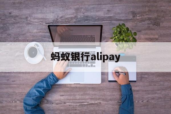 蚂蚁银行alipay(蚂蚁银行香港app下载)